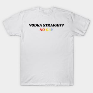 Vodka Straight? No Gay. T-Shirt